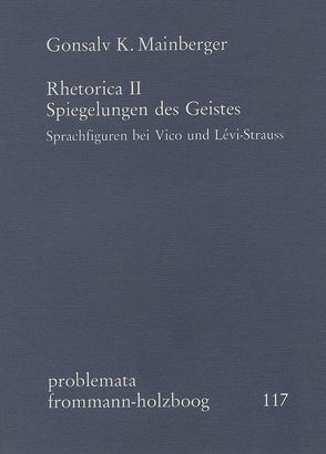 Rhetorica II: Spiegelungen des Geistes. Sprachfiguren bei Vico und Lévi-Strauss von Holzboog,  Eckhart, Mainberger,  Gonsalv K.