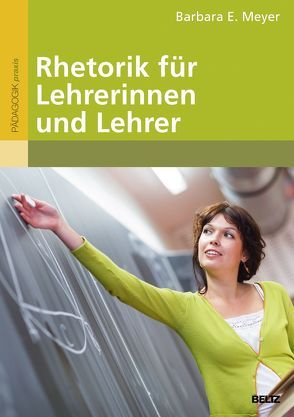 Rhetorik für Lehrerinnen und Lehrer von Meyer,  Barbara E.