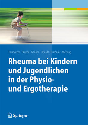 Rheuma bei Kindern und Jugendlichen in der Physio- und Ergotherapie von Banholzer,  Daniela, Bureck,  Walter, Ganser,  Gerd, Illhardt,  Arnold, Nirmaier,  Katharina, Wersing,  Kathrin