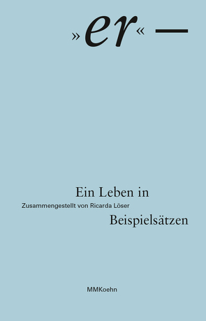 Ricarda Löser: „er“ – Ein Leben in Beispielsätzen von Löser,  Ricarda