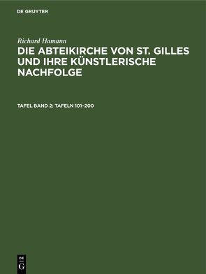 Richard Hamann: Die Abteikirche von St. Gilles und ihre künstlerische Nachfolge / (Tafeln 101–200) von Hamann,  Richard