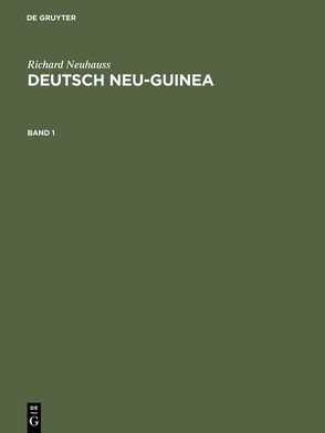 Richard Neuhauss: Deutsch Neu-Guinea / Richard Neuhauss: Deutsch Neu-Guinea. Band 1 von Neuhauss,  Richard