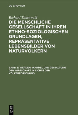 Richard Thurnwald: Die menschliche Gesellschaft in ihren ethno-soziologischen… / Werden, Wandel und Gestaltung der Wirtschaft im Lichte der Völkerforschung von Thurnwald,  Richard