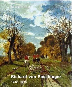 Richard von Poschinger – 1839-1915 von Fisch,  Georgine