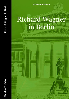 Auf Richard Wagners Spuren / Richard Wagner in Berlin von Eichhorn,  Ulrike