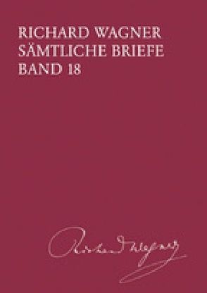 Richard Wagner Sämtliche Briefe / Sämtliche Briefe Band 18 von Dürrer,  Martin, Mielke,  Andreas, Wagner,  Richard