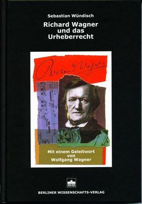 Richard Wagner und das Urheberrecht von Wagner,  Wolfgang, Wündisch,  Sebastian