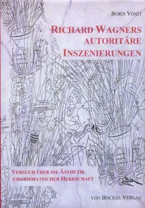 Richard Wagners autoritäre Inszenierungen von Voigt,  Boris