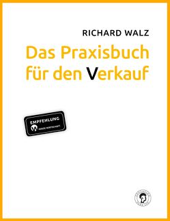 Richard Walz Das Praxisbuch für den Verkauf von Richard,  Walz