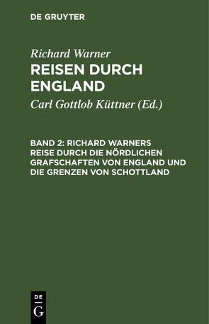 Richard Warner: Reisen durch England / Richard Warners Reise durch die nördlichen Grafschaften von England und die Grenzen von Schottland von Küttner,  Carl Gottlob, Warner,  Richard