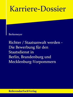 Richter / Staatsanwalt werden – Die Bewerbung für den Staatsdienst in Berlin, Brandenburg und Mecklenburg-Vorpommern von Berkemeyer,  Michael