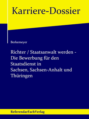 Richter / Staatsanwalt werden – Die Bewerbung für den Staatsdienst in Sachsen, Sachsen-Anhalt und Thüringen von Berkemeyer,  Michael