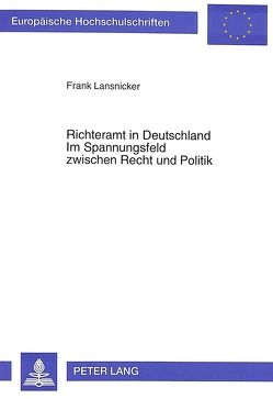 Richteramt in Deutschland- Im Spannungsfeld zwischen Recht und Politik von Lansnicker,  Frank