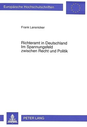 Richteramt in Deutschland- Im Spannungsfeld zwischen Recht und Politik von Lansnicker,  Frank