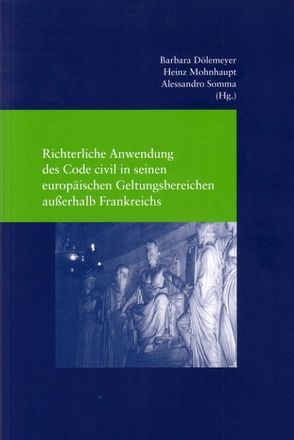 Richterliche Anwendung des Code civil in seinen europäischen Geltungsbereichen außerhalb Frankreichs von Doelemeyer,  Barbara, Mohnhaupt,  Heinz, Somma,  Alessandro