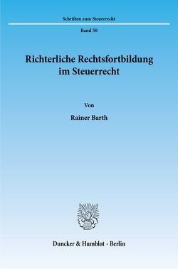 Richterliche Rechtsfortbildung im Steuerrecht. von Barth,  Rainer