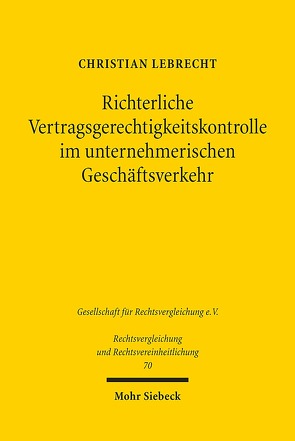 Richterliche Vertragsgerechtigkeitskontrolle im unternehmerischen Geschäftsverkehr von Lebrecht,  Christian