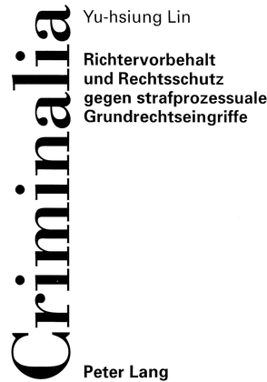 Richtervorbehalt und Rechtsschutz gegen strafprozessuale Grundrechtseingriffe von Lin,  Yu-hsiung