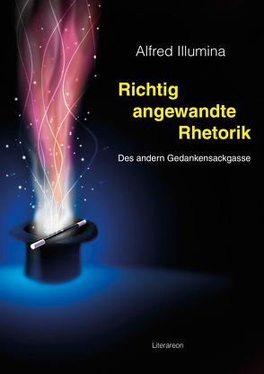 Richtig angewandte Rhetorik von Illumina,  Alfred