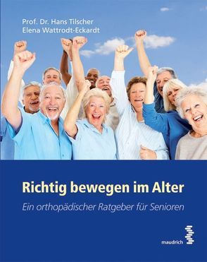 Richtig bewegen im Alter von Tilscher,  Hans, Wattrodt-Eckardt,  Elena