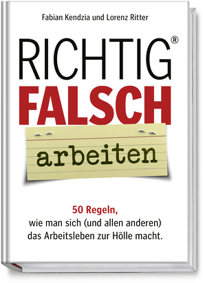 Richtig FALSCH arbeiten von Kendzia,  Fabian, Ritter,  Lorenz, Schaarschmidt,  Karsten