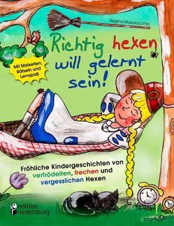 Richtig hexen will gelernt sein! Fröhliche Kindergeschichten von vertrödelten, frechen und vergesslichen Hexen von Masaracchia,  Regina