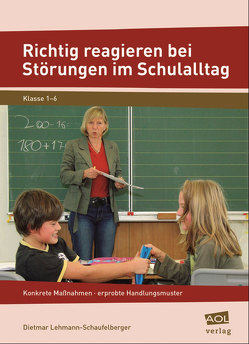 Richtig reagieren bei Störungen im Schulalltag von Lehmann-Schaufelberger,  Dietmar