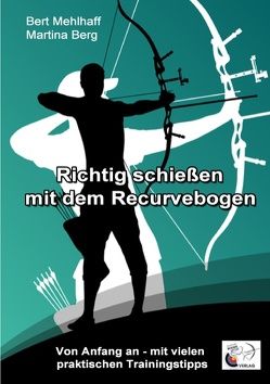 Richtig schießen mit dem Recurvebogen von Berg,  Martina, Mehlhaff,  Bert