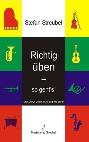 Richtig üben – so geht’s! von Streubel,  Stefan