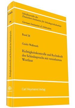 Richtigkeitskontrolle und Rechtskraft des Schiedsspruchs mit vereinbarten Wortlaut von Waßmuth,  Guido