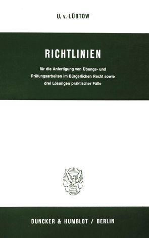 Richtlinien für die Anfertigung von Übungs- und Prüfungsarbeiten im Bürgerlichen Recht sowie drei Lösungen praktischer Fälle. von Lübtow,  Ulrich von