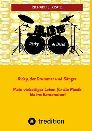 Ricky, der Drummer und Sänger – Mein vielseitiges Leben für die Musik bis ins Rentenalter – Biografie von Kratz,  Miriam-Makeba, Kratz,  Richard E.