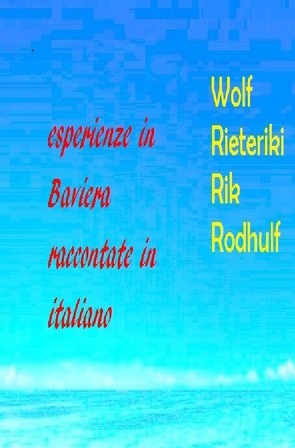 Ricordi in Baviera raccontati in italiano esperienze in Baviera raccontate in italiano von Friedrich,  Rudi, Rieteriki,  Wolf, Rodhulf,  Rik