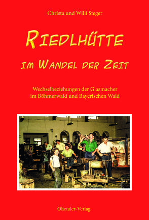 Riedlhütte im Wandel der Zeit von Steger,  Christa, Steger,  Willi