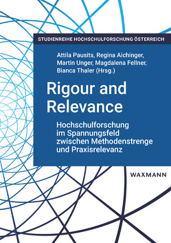 Rigour and Relevance: Hochschulforschung im Spannungsfeld zwischen Methodenstrenge und Praxisrelevanz von Aichinger,  Regina, Fellner,  Magdalena, Pausits,  Attila, Thaler,  Bianca, Unger,  Martin