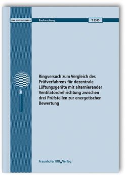 Ringversuch zum Vergleich des Prüfverfahrens für dezentrale Lüftungsgeräte mit alternierender Ventilatordrehrichtung zwischen drei Prüfstellen zur energetischen Bewertung. von Özbiyik,  Taner