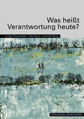 Was heißt Verantwortung heute? von Honnefelder,  Ludger, Schmidt,  Matthias, Schmidt,  Matthias C