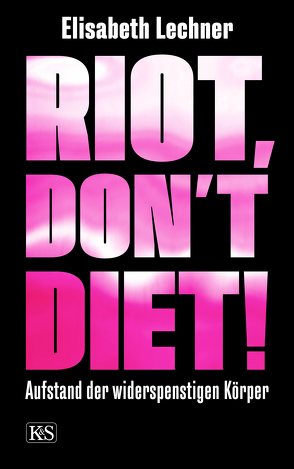 Riot, don’t diet! von Lechner,  Elisabeth