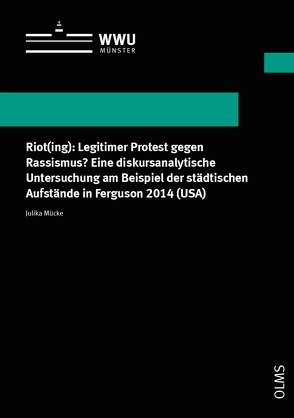 Riot(ing): Legitimer Protest gegen Rassismus? Eine diskursanalytische Untersuchung am Beispiel der städtischen Aufstände in Ferguson 2014 (USA) von Mücke,  Julika