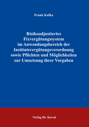 Risikoadjustiertes Fixvergütungssystem im Anwendungsbereich der Institutsvergütungsverordnung sowie Pflichten und Möglichkeiten zur Umsetzung ihrer Vorgaben von Kafka,  Frank