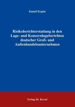 Risikoberichterstattung in den Lage- und Konzernlageberichten deutscher Groß- und Außenhandelsunternehmen von Ergün,  Ismail