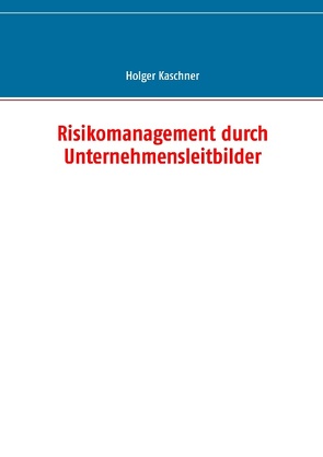 Risikomanagement durch Unternehmensleitbilder von Kaschner,  Holger