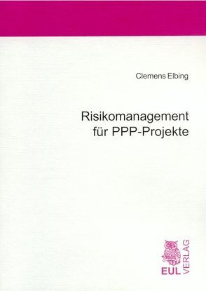 Risikomanagement für PPP-Projekte von Elbing,  Clemens