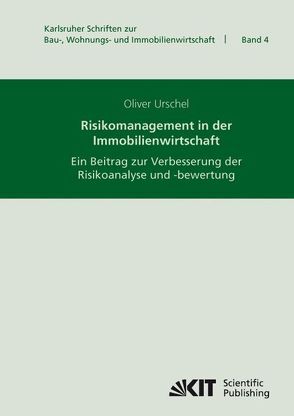 Risikomanagement in der Immobilienwirtschaft : ein Beitrag zur Verbesserung der Risikoanalyse und -bewertung von Urschel,  Oliver