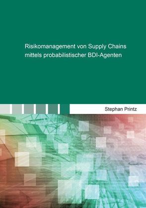 Risikomanagement von Supply Chains mittels probabilistischer BDI-Agenten von Printz,  Stephan