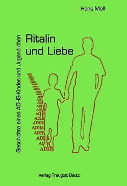 Ritalin und Liebe Geschichte eines ADHS-Kindes und Jugendlichen von Moll,  Hans