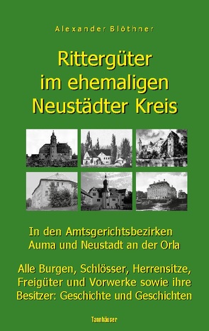 Rittergüter im ehemaligen Neustädter Kreis in den Amtsgerichtsbezirken Auma und Neustadt an der Orla von Blöthner,  Alexander