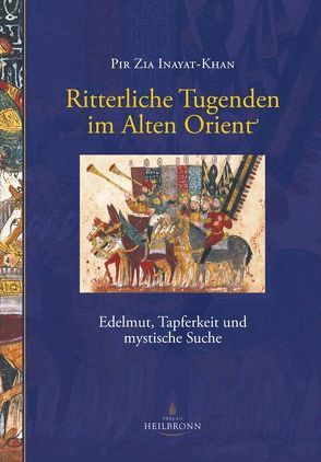 Ritterliche Tugenden im Alten Orient von Blachnitzky,  Thomas, Der Inayati-Orden Deutschland e.V., Dvořák,  Ischtar Marita, Inayat-Khan,  Pir Zia