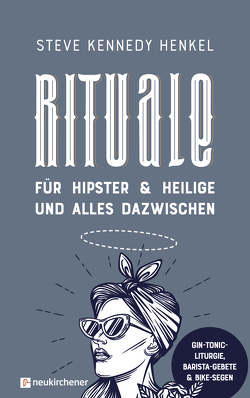 Rituale für Hipster & Heilige und alles dazwischen von Henkel,  Steve Kennedy