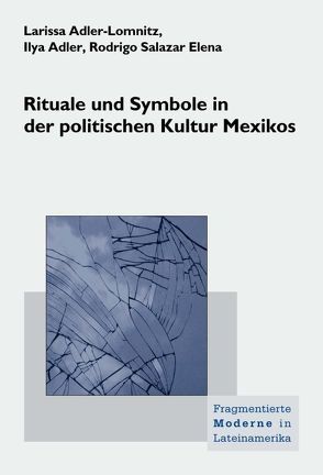 Rituale und Symbole in der politischen Kultur Mexikos von Adler,  Ilya, Adler-Lomnitz,  Larissa, Braig,  Marianne, Salazar Elena,  Rodrigo, Schumm,  Petra